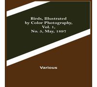 Various Birds, Illustrated by Color Photography, Vol. 1, No. 5, May, 1897 Various Multicolor