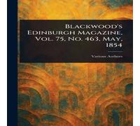 Various Blackwood's Edinburgh Magazine, Vol. 75, No. 463, May, 1854 in White Various White