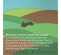 Various Broom-Corn & Brooms - A Treatise on Raising Broom-Corn and Various Multicolor