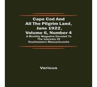 Various Cape Cod & All the Pilgrim Land, June 1922, Volume 6, Number 4; Various Multicolor
