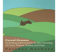 Various Cereal Grasses - Including Information on the Growing of Corn Various Multicolor