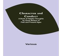 Various Character & Conduct; A Book of Helpful Thoughts by Great Writers Various Multicolor