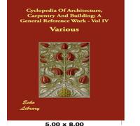 Various Cyclopedia of Architecture, Carpentry & Building; A General Various Multicolor
