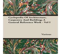 Various Cyclopedia Of Architecture, Carpentry & Building; A General Various Multicolor