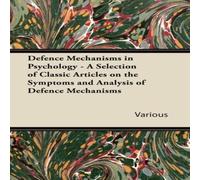Various Defence Mechanisms in Psychology - A Selection of Classic Articles Various Multicolor