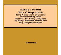 Various Essays From The Chap-Book; Being A Miscellany Of Curious And Various Multicolor