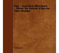 Various Fig - Garden Recipes - How to Serve Figs in the Home Paperback Book Various Multicolor
