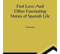 Various First Love & Other Fascinating Stories of Spanish Life Paperback Various Multicolor