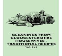 Various Gleanings from Gloucestershire Housewives - Traditional Recipes Various Multicolor