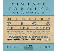 Various Housing Pigs on the Farm - A Collection of Articles on the Sty and Various Multicolor