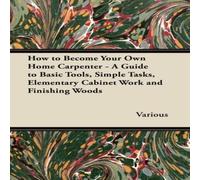 Various How to Become Your Own Home Carpenter - A Guide to Basic Tools Various Multicolor