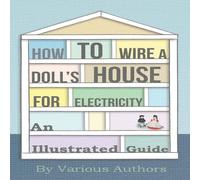 Various How to Wire a Doll's House for Electricity - An Illustrated Guide Various Multicolor