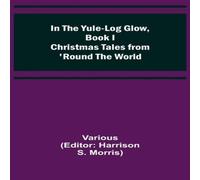 Various In the Yule-Log Glow, Book I Christmas Tales from 'Round the World Various Multicolor