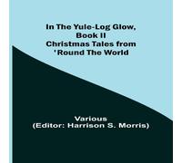 Various In the Yule-Log Glow, Book II Christmas Tales from 'Round the Various Multicolor