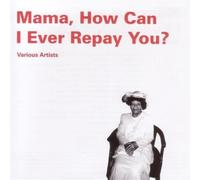 Various - Mama How Can I Ever Repay You
