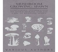 Various Mushroom Growing: Spawn - Containing Information on Spawn-Making Various Multicolor