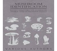 Various Mushroom Identification - With Chapters on Common, Edible and Various Multicolor