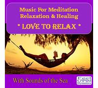 Various - Music for Relaxation, Meditation, Mindfulness Meditation, Yoga, Reflexology, Spa Therapies, Sleep, Stress Relief, Reiki Healing and much more - Love To Relax