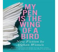 Various My Pen Is the Wing of a Bird : New Fiction by Afghan Women Various Multicolor