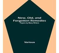 Various New, Old, & Forgotten Remedies: Papers by Many Writers Paperback Various Multicolor