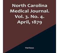 Various North Carolina Medical Journal. Vol. 3. No. 4. April, 1879 Various Multicolor