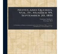 Various Notes & Queries, Vol. IV, Number 99, September 20, 1851 Various Multicolor