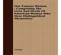 Various Our Famous Women : Comprising The Lives & Deeds Of American Various Multicolor