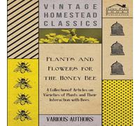 Various Plants & Flowers for the Honey Bee - A Collection of Articles on Various Multicolor