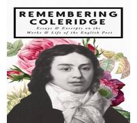Various Remembering Coleridge - Essays Excerpts on the Life Works of the Various Multicolor