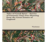 Various Tales of Good Sport - Stories of Fantastic Days Fox-Hunting from Various Multicolor