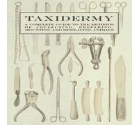 Various Taxidermy - A Complete Guide to the Methods of Collecting Various Multicolor