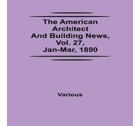 Various The American Architect & Building News, Vol. 27, Jan-Mar, 1890 Various Multicolor