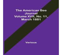 Various The American Bee Journal. Volume XVII No. 11, March 1881 Paperback Various Multicolor