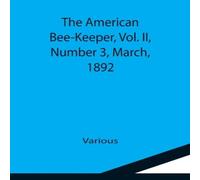 Various The American Bee-Keeper, Vol. II, Number 3, March, 1892 Paperback Book Various Multicolor