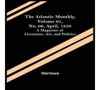 Various The Atlantic Monthly, Volume 01, No. 06, April, 1858 ; A Magazine Various Multicolor