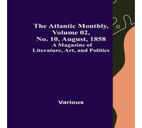 Various The Atlantic Monthly, Volume 02, No. 10, August, 1858 ; A Magazine Various Multicolor