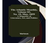 Various The Atlantic Monthly, Volume 03, No. 19, May, 1859 ; A Magazine of Various Multicolor