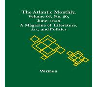 Various The Atlantic Monthly, Volume 03, No. 20, June, 1859 ; A Magazine Various Multicolor