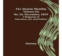 Various The Atlantic Monthly, Volume 04, No. 26, December, 1859 ; A Various Multicolor