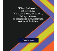 Various The Atlantic Monthly, Volume 05, No. 31, May, 1860; A Magazine of Various Multicolor