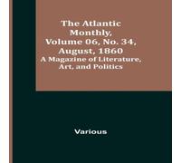 Various The Atlantic Monthly, Volume 06, No. 34, August, 1860; A Magazine Various Multicolor