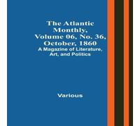 Various The Atlantic Monthly, Volume 06, No. 36, October, 1860; A Magazine Various Multicolor
