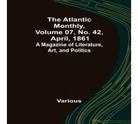 Various The Atlantic Monthly, Volume 07, No. 42, April, 1861; A Magazine Various Multicolor