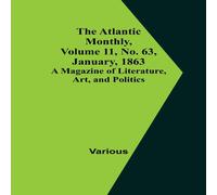 Various The Atlantic Monthly, Volume 11, No. 63, January, 1863; A Magazine Various Multicolor