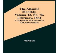 Various The Atlantic Monthly, Volume 13, No. 76, February, 1864; A Various Multicolor