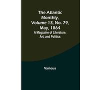 Various The Atlantic Monthly, Volume 13, No. 79, May, 1864; A Magazine of Various Multicolor