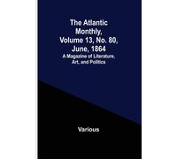 Various The Atlantic Monthly, Volume 13, No. 80, June, 1864; A Magazine of Various Multicolor