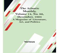 Various The Atlantic Monthly, Volume 14, No. 86, December, 1864; A Various Multicolor