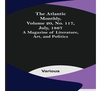 Various The Atlantic Monthly, Volume 20, No. 117, July, 1867; A Magazine Various Multicolor