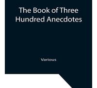Various The Book of Three Hundred Anecdotes; Historical, Literary, and Various Multicolor
